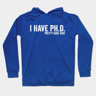 I Have Ph.D. Pretty Huge Dick White Hoodie